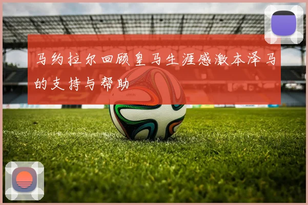 马约拉尔回顾皇马生涯感激本泽马的支持与帮助