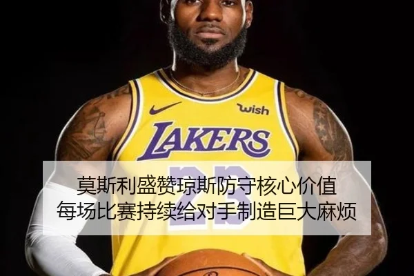 莫斯利盛赞琼斯防守核心价值 每场比赛持续给对手制造巨大麻烦 | hth